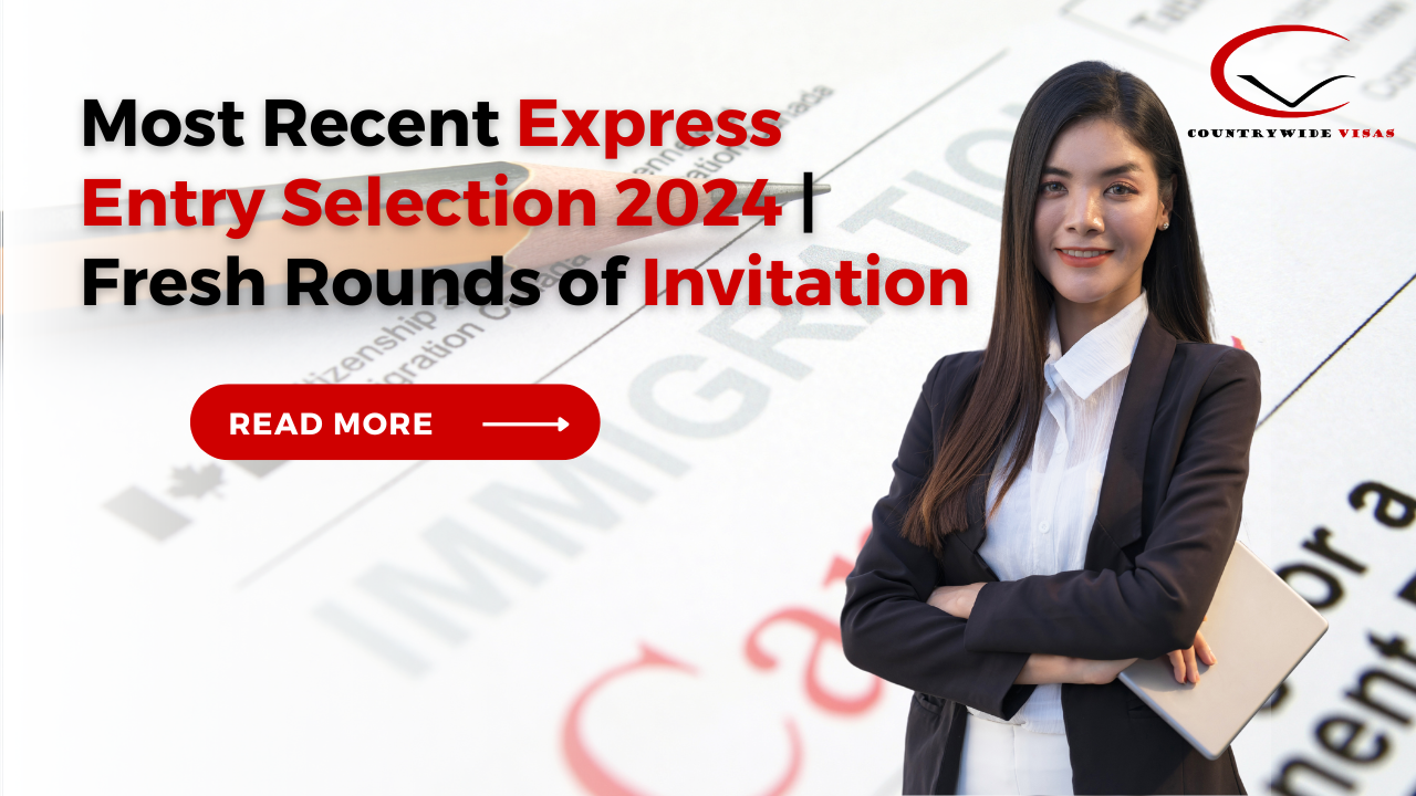 Most Recent Express Entry Selection 2024 | Fresh Rounds of Invitation