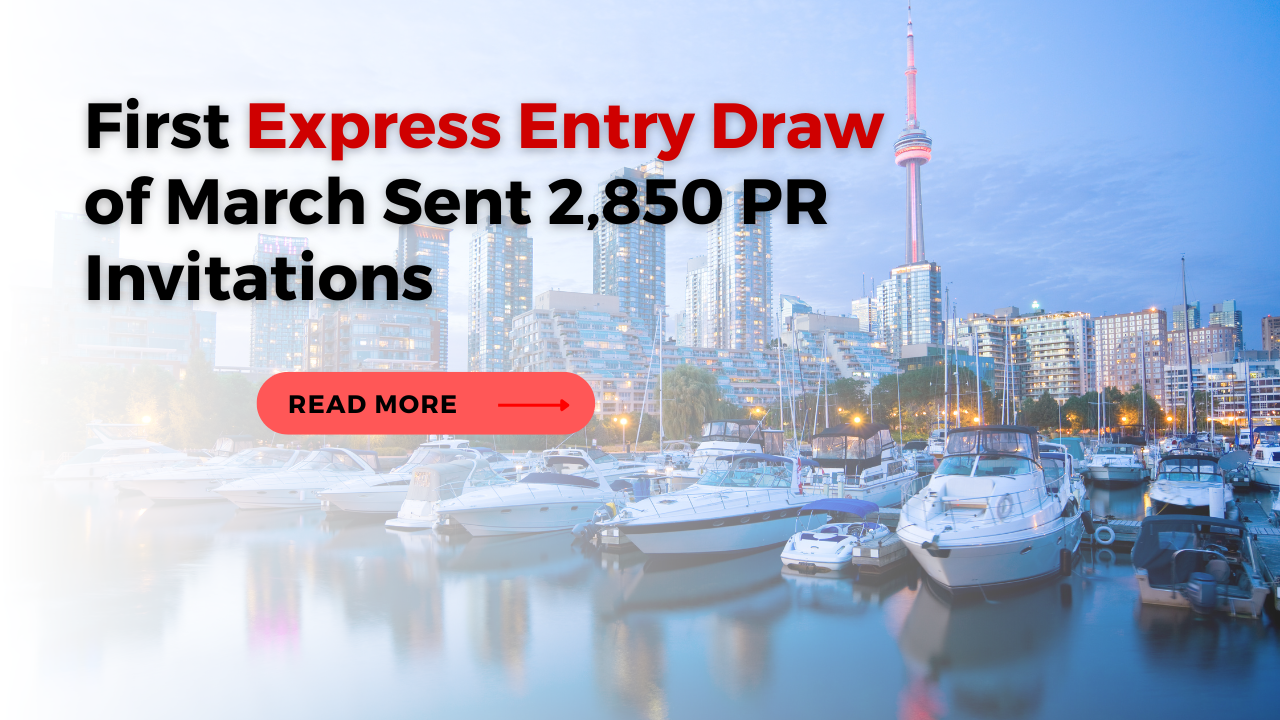 The initial Express Entry Draw in March has issued 2,850 invitations for Permanent Residency